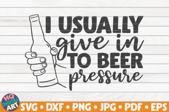 I Usually Give in to Beer Pressure SVG