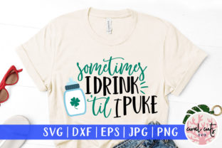 Sometimes I Drink Till I Puke SVG File