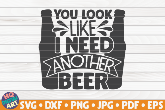 You Look Like I Need Another Beer SVG